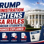 Trump Administration Tightens Visa Rules for Foreign Students: Key Changes Explained
